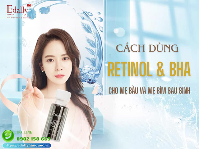 Cách dùng Retinol, BHA cho mẹ bầu và mẹ bỉm sau sinh một cách an toàn, hiệu quả