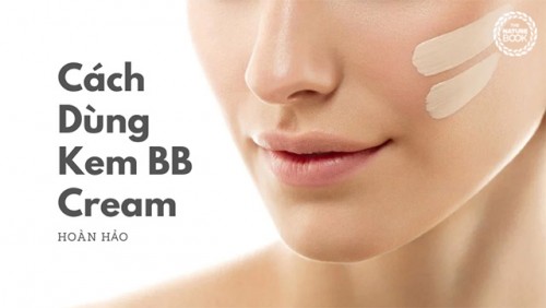 Hướng Dẫn Sử Dụng Kem Nền BB Cream Một Cách Hiệu Quả