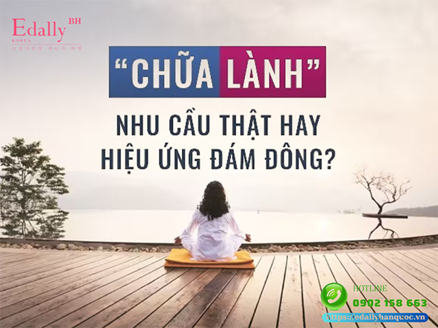 Chữa lành - Nhu cầu thật hay chỉ là hiệu ứng đám đông?