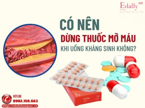 Có Nên Tạm Dừng Thuốc Mỡ Máu Khi Uống Kháng Sinh Không?