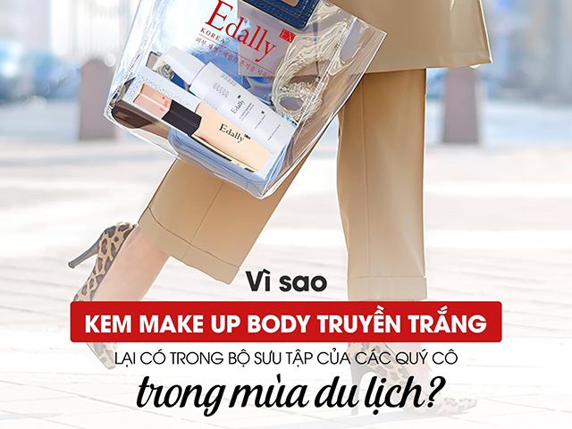 Tại sao Kem makeup body truyền trắng Edally EX không thể thiếu trong bộ sưu tập của quý cô mùa du lịch