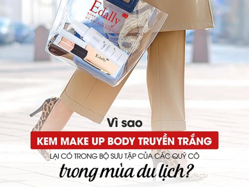 Vì Sao Kem Makeup Body Truyền Trắng Edally EX Lại Có Trong Bộ Sưu Tập Của Quý Cô Mùa Du Lịch?