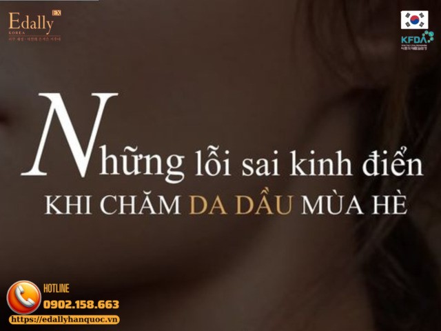 Những lỗi sai kinh điển khi chăm sóc da dầu vào mùa hè