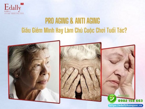 Pro Aging Và Anti Aging - Giấu Giếm Mình Hay Làm Chủ Cuộc Chơi Tuổi Tác?