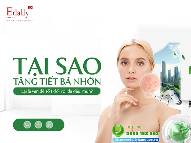 Tại sao tăng tiết bã nhờn lại là vấn đề số 1 đối với làn da dầu mụn?