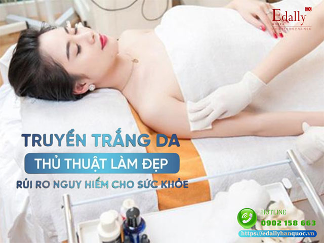 Truyền trắng da là thủ thuật làm đẹp gây nhiều rủi ro cho sức khỏe